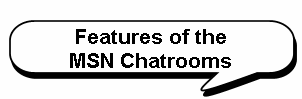 Features of the
MSN Chatrooms