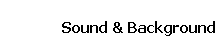 Sound & Background