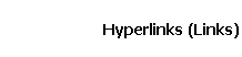 Hyperlinks (Links)